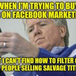 facebook marketplace | WHEN I'M TRYING TO BUY A CAR ON FACEBOOK MARKETPLACE; BUT I CAN'T FIND HOW TO FILTER OUT ALL THE PEOPLE SELLING SALVAGE TITLE JUNK | image tagged in brian burke on the phone,funny,memes,meme,funny meme,funny memes | made w/ Imgflip meme maker