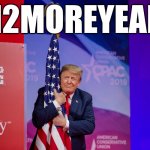 12 More Years | #12MOREYEARS | image tagged in trump flag | made w/ Imgflip meme maker