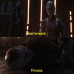 You are weak I'm you