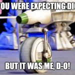 D-o | YOU WERE EXPECTING DIO; BUT IT WAS ME, D-O! | image tagged in droid d-o,memes,funny,star wars,dio | made w/ Imgflip meme maker