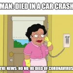 No no no Mr. Superman no here | MAN: DIED IN A CAR CRASH; THE NEWS: NO NO, HE DIED OF CORONAVIRUS | image tagged in no no no mr superman no here | made w/ Imgflip meme maker
