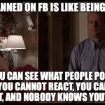 Being banned on FB is like being a ghost | BEING BANNED ON FB IS LIKE BEING A GHOST; YOU CAN SEE WHAT PEOPLE POST, BUT YOU CANNOT REACT, YOU CANNOT COMMENT, AND NOBODY KNOWS YOU'RE THERE | image tagged in the sixth sense ending scene,facebook,ban,blocked,ghostbusters reboot | made w/ Imgflip meme maker
