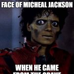 Zombie Michael Jackson | THIS IS THE REAL FACE OF MICHEAL JACKSON; WHEN HE CAME FROM THE GRAVE | image tagged in zombie michael jackson | made w/ Imgflip meme maker