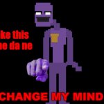 MAKE THIS DAME DA NE | make this dame da ne; CHANGE MY MIND | image tagged in purple guy pointing,fnaf | made w/ Imgflip meme maker