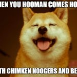 good doggo | WHEN YOU HOOMAN COMES HOME; WITH CHIMKEN NOOGERS AND BEPIS | image tagged in doggos | made w/ Imgflip meme maker