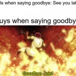 Goodbye jojo | Girls when saying goodbye: See you later! Guys when saying goodbye:; Goodbye Jojo! | image tagged in goodbye jojo,jojo's bizarre adventure,memes | made w/ Imgflip meme maker