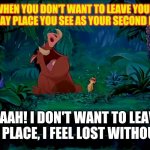 Lion King crying | WHEN YOU DON'T WANT TO LEAVE YOUR HOLIDAY PLACE YOU SEE AS YOUR SECOND HOME:; "WAAAAH! I DON'T WANT TO LEAVE MY HAPPY PLACE, I FEEL LOST WITHOUT IT!" | image tagged in lion king crying,the lion king,lion king | made w/ Imgflip meme maker