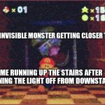 Childhood memes | THE INVISIBLE MONSTER GETTING CLOSER TO ME; ME RUNNING UP THE STAIRS AFTER TURNING THE LIGHT OFF FROM DOWNSTAIRS | image tagged in wario apparition | made w/ Imgflip meme maker
