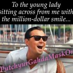 Put Your Mask On | To the young lady sitting across from me with the million-dollar smile... PutchyurGahdaMaskOn | image tagged in leonardo dicaprio laughing | made w/ Imgflip meme maker