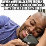 What’s he smiling at? | WHEN YOU FINALLY HAVE ENOUGH
BATTERY PERCENTAGE TO ROLL OVER
ON THE OTHER SIDE OF THE BED | image tagged in looking at phone,charger,flip,bed,hiding,memes | made w/ Imgflip meme maker