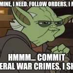 Smug Yoda | KETAMINE, I NEED. FOLLOW ORDERS, I MUST. HMMM... COMMIT SEVERAL WAR CRIMES, I SHALL | image tagged in smug yoda | made w/ Imgflip meme maker