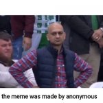 dUrr | me: comes up with the exact same meme idea
me: checks to make sure it hasnt been made yet
also me: see it has already been made
me:; the meme was made by anonymous | image tagged in bald indian guy,anonymous,lmao,stop reading the tags | made w/ Imgflip meme maker