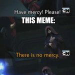 please have mercy | ME:; THIS MEME:; CRINGE | image tagged in please have mercy | made w/ Imgflip meme maker