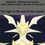 December... | Celebrities: 2020 has been bad but there's always a light at the end of the tunnel; The light at the end of the tunnel: | image tagged in ultra necrozma | made w/ Imgflip meme maker