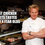 Gordon Says | WHAT CHICKEN NUGETS TASTES LIKE TO 4 YEAR OLDS | image tagged in gordon says | made w/ Imgflip meme maker