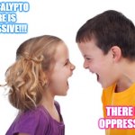 argue | IN APOCALYPTO THERE IS OPPRESSIVE!!! THERE IS NO OPPRESSIVE!!!! | image tagged in argue | made w/ Imgflip meme maker