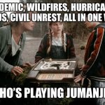 Jumanji | PANDEMIC, WILDFIRES, HURRICANES, SCOTUS, CIVIL UNREST, ALL IN ONE WEEK. WHO’S PLAYING JUMANJI? | image tagged in jumanji | made w/ Imgflip meme maker
