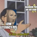 some people really need to know how to search for real knowledge | RANDOM POST ON INTERNET; LOW LITERACY PPL; Is this craedibl? | image tagged in surreal pigeon | made w/ Imgflip meme maker
