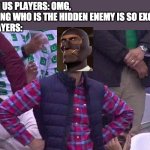 Angry Pakistani Fan | AMONG US PLAYERS: OMG, GUESSING WHO IS THE HIDDEN ENEMY IS SO EXCITING
TF2 PLAYERS: | image tagged in angry pakistani fan,among us,imposter,tf2 | made w/ Imgflip meme maker