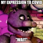 covid bonnie | MY EXPRESSION TO COVID; "WAIT" | image tagged in fnaf | made w/ Imgflip meme maker