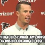 Crazy Matt Ryan | *WHEN YOUR SPECIAL TEAMS DOESN'T RECOVER AN ONSIDE KICK AND YOU LOSE THE GAME* | image tagged in crazy matt ryan | made w/ Imgflip meme maker