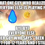 Lul | THAT ONE GUY WHO REALIZES THAT EVERYONE ELSE IS PLAYING FORNITE; BYE BYE; EVERYONE ELSE:; THAT OTHER GUY WHO SAYS; "BEEN PLAYING MINECRAFT FOR 12 YEARS AND I STILL PLAY IT. | image tagged in memes,geometry dash in a nutshell,geometry dash | made w/ Imgflip meme maker