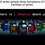 Among us is epic | One out of seven people show symptoms of Covid-19 
Families of seven: | image tagged in there is one impostor among us,memes,coronavirus | made w/ Imgflip meme maker