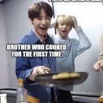 Renjun flipping pancakes | ME WHO REALIZED THAT HE USED A TBS OF SALT INSTEAD OF SUGAR; BROTHER WHO COOKED FOR THE FIRST TIME | image tagged in renjun flipping pancakes | made w/ Imgflip meme maker