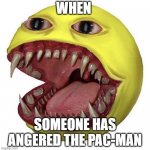 Xok/Angry pac-man (if this looks gross dont look!) | WHEN; SOMEONE HAS ANGERED THE PAC-MAN | image tagged in xok hd | made w/ Imgflip meme maker