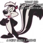 Bad Dad Joke 09/20/2020 | WHAT DID THE SKUNK WANT FOR HIS BIRTHDAY? A NEW SMELL PHONE | image tagged in pepe le pew advice | made w/ Imgflip meme maker