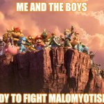 me and the boys smash bros | ME AND THE BOYS; READY TO FIGHT MALOMYOTISMON | image tagged in me and the boys smash bros | made w/ Imgflip meme maker