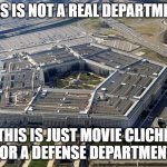 The Pentagon's Existence | THIS IS NOT A REAL DEPARTMENT. THIS IS JUST MOVIE CLICHÉ FOR A DEFENSE DEPARTMENT | image tagged in pentagon,memes,funny,movie,cliche | made w/ Imgflip meme maker