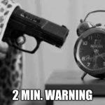 ALARM CLOCK | 2 MIN. WARNING | image tagged in alarm clock | made w/ Imgflip meme maker