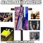 Darija is our lord and savior | ALL HAIL DARIJA VRAČEVIĆ; DARIJA IS OUR LORD AND SAVIOR | image tagged in crucified jesus,memes,all hail,god,lord,savior | made w/ Imgflip meme maker