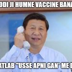 xi jinping | HAA MODI JI HUMNE VACCINE BANA LI HAI; KYA MATLAB "USSE APNI GAN* ME DAL LO" | image tagged in xi jinping | made w/ Imgflip meme maker