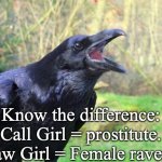 Know the difference. Educate yaselves. | Know the difference: 

Call Girl = prostitute. 

Caw Girl = Female raven. | image tagged in raven | made w/ Imgflip meme maker