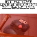 meme | TEACHERS WHEN YOU USE WIKAPEDIA INSTED OF A RUN DOWN WEBSITE LAST UPDATED IN 1993 | image tagged in ratatouille triggered remy | made w/ Imgflip meme maker