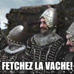 Fetchez la vache | FETCHEZ LA VACHE! | image tagged in french persons | made w/ Imgflip meme maker