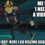 oh boy here i go killing again | ME WHEN I NEED XP IN A VIDEO GAME | image tagged in oh boy here i go killing again | made w/ Imgflip meme maker
