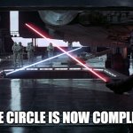 The Circle is Now Complete, OBI-WAN KENOBI AND DARTH VADER | THE CIRCLE IS NOW COMPLETE | image tagged in the circle is now complete obi-wan kenobi and darth vader | made w/ Imgflip meme maker