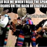 :D | 6 YEAR OLD ME WHEN I READ THE SPANISH NAMES OF COLORS ON THE BACK OF CRAYOLA CRAYONS: | image tagged in stonks spanesh,crayons | made w/ Imgflip meme maker