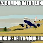 Delta Landing in PTFS | DELTA: COMING IN FOR LANDING; RYANAIR: DELTA YOUR FIRED | image tagged in delta landing in ptfs | made w/ Imgflip meme maker