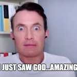 He seen God and his works meme from ModernWisdom Of Youtube | I JUST SAW GOD...AMAZING. | image tagged in from modern wisdom youtube videos | made w/ Imgflip meme maker