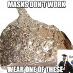 masks don't work smrt | MASKS DON'T WORK; WEAR ONE OF THESE | image tagged in tin foil hat,covid-19,masks,smrt | made w/ Imgflip meme maker