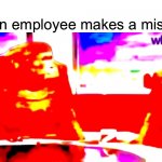 Srsly where is he? | Manager; Nobody: 
Karens when employee makes a mistake | image tagged in where banana deep fried,memes,funny,karen,manager,employee | made w/ Imgflip meme maker