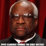 President Trump should pressure Roberts to do this. | MAKE CLARENCE THOMAS THE CHIEF JUSTICE! | image tagged in clarence thomas unhappy | made w/ Imgflip meme maker