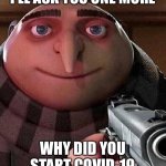 Gru Pointing Gun | I’LL ASK YOU ONE MORE; WHY DID YOU START COVID-19 | image tagged in gru pointing gun | made w/ Imgflip meme maker