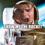 Tom  Cruise, Astronaut | SHOW ME THE ROCKETS | image tagged in grumpy interstellar astronaut | made w/ Imgflip meme maker