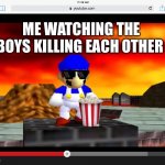 Smg4 | ME WATCHING THE BOYS KILLING EACH OTHER | image tagged in smg4 | made w/ Imgflip meme maker