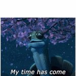 Master Oogway my time has come meme